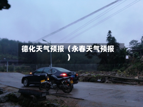 德化天气预报(永春天气预报)-第1张图片