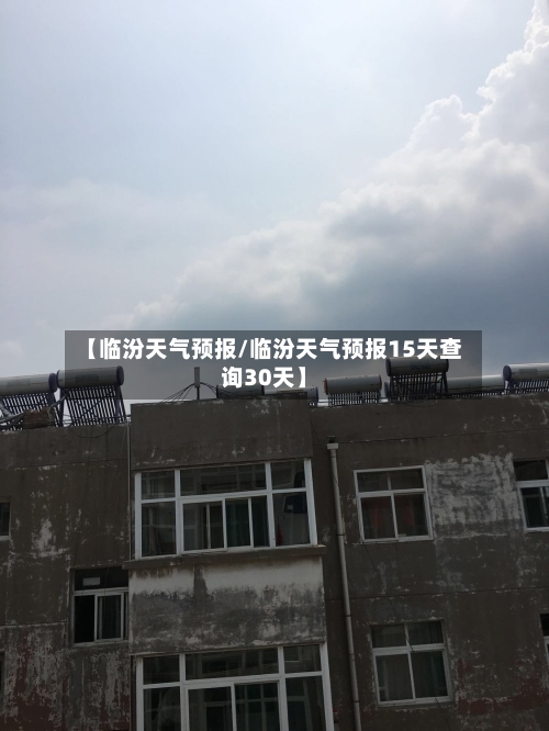 【临汾天气预报/临汾天气预报15天查询30天】-第1张图片