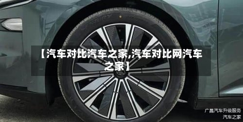 【汽车对比汽车之家,汽车对比网汽车之家】-第1张图片