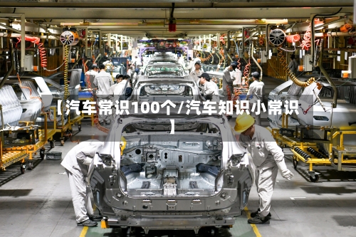 【汽车常识100个/汽车知识小常识】-第1张图片