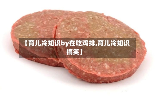【育儿冷知识by在吃鸡排,育儿冷知识搞笑】-第1张图片