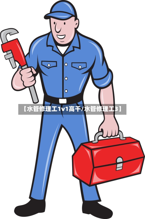 【水管修理工1v1高干/水管修理工3】-第1张图片