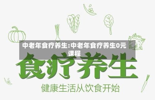中老年食疗养生:中老年食疗养生0元课程-第1张图片