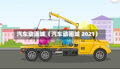 汽车动画城(汽车动画城 2021)-第1张图片
