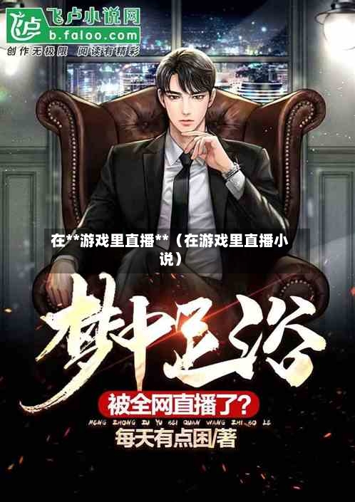 在**游戏里直播**（在游戏里直播小说）-第1张图片