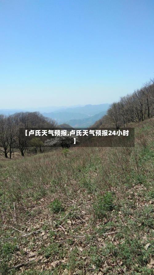 【卢氏天气预报,卢氏天气预报24小时】-第1张图片