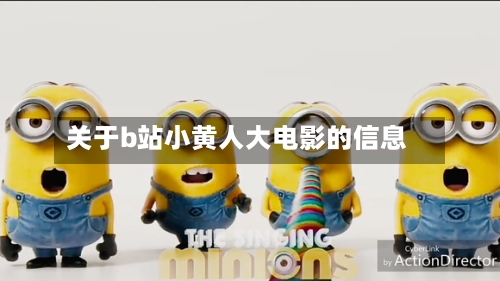 关于b站小黄人大电影的信息-第1张图片