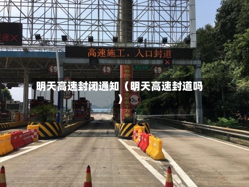 明天高速封闭通知(明天高速封道吗)-第1张图片