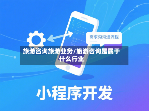 旅游咨询旅游业务/旅游咨询是属于什么行业-第1张图片