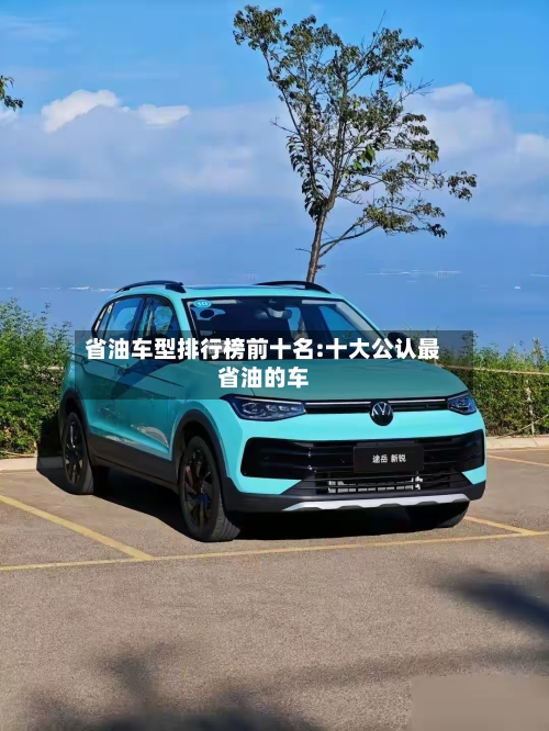 省油车型排行榜前十名:十大公认最省油的车-第1张图片