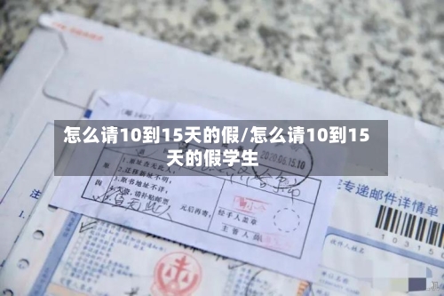 怎么请10到15天的假/怎么请10到15天的假学生-第1张图片