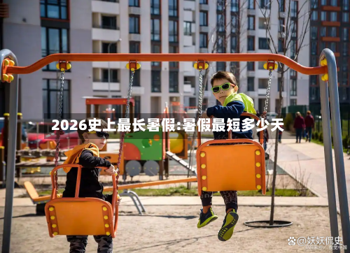 2026史上最长暑假:暑假最短多少天-第1张图片