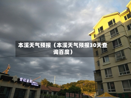 本溪天气预报（本溪天气预报30天查询百度）-第1张图片