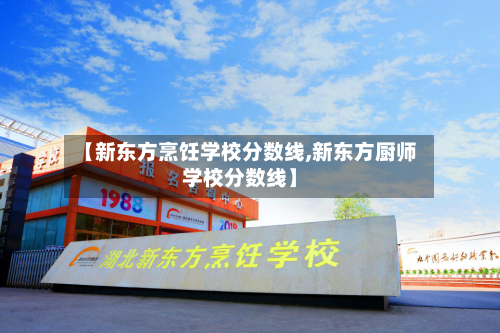 【新东方烹饪学校分数线,新东方厨师学校分数线】-第1张图片