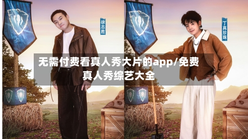 无需付费看真人秀大片的app/免费真人秀综艺大全-第1张图片