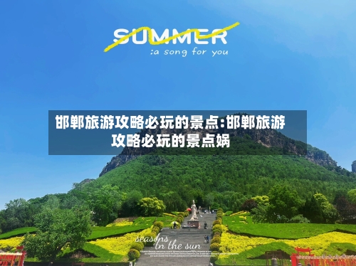 邯郸旅游攻略必玩的景点:邯郸旅游攻略必玩的景点娲-第1张图片