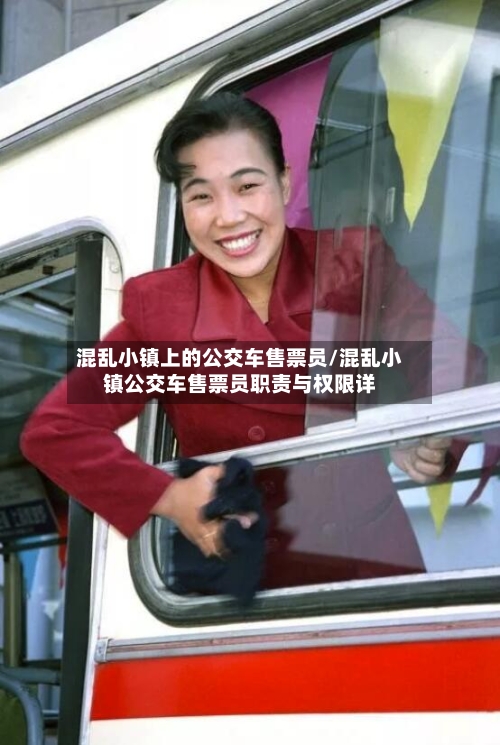 混乱小镇上的公交车售票员/混乱小镇公交车售票员职责与权限详-第1张图片