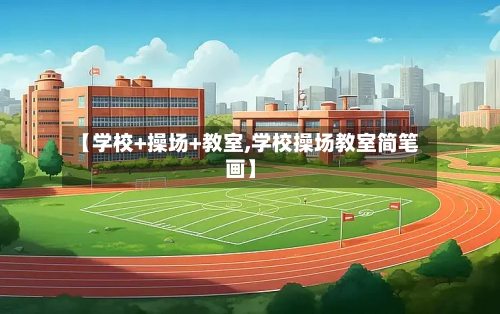 【学校+操场+教室,学校操场教室简笔画】-第1张图片