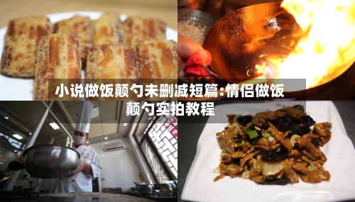 小说做饭颠勺未删减短篇:情侣做饭颠勺实拍教程-第1张图片