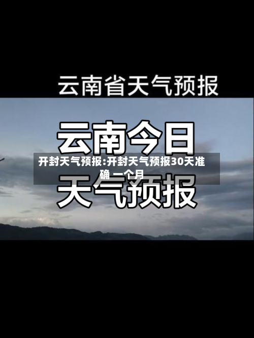 开封天气预报:开封天气预报30天准确 一个月-第1张图片