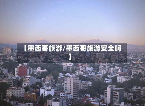 【墨西哥旅游/墨西哥旅游安全吗】-第1张图片