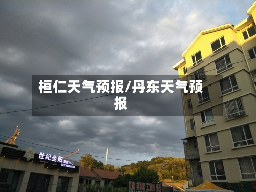 桓仁天气预报/丹东天气预报-第1张图片