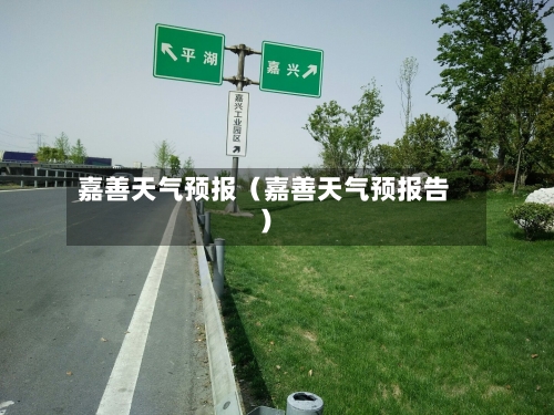 嘉善天气预报(嘉善天气预报告)-第1张图片