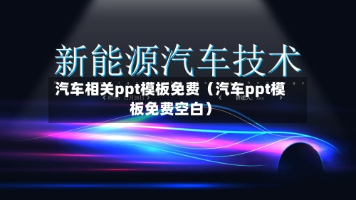 汽车相关ppt模板免费(汽车ppt模板免费空白)-第1张图片