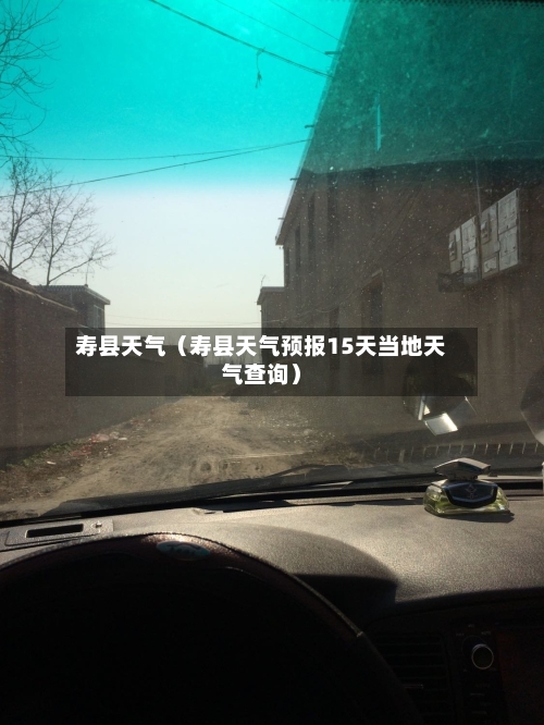寿县天气（寿县天气预报15天当地天气查询）-第1张图片
