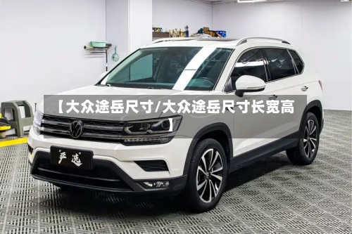 【大众途岳尺寸/大众途岳尺寸长宽高】-第1张图片