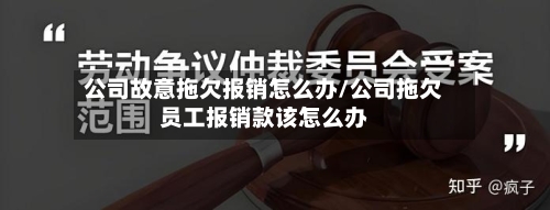 公司故意拖欠报销怎么办/公司拖欠员工报销款该怎么办-第1张图片