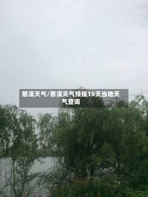 慈溪天气/慈溪天气预报15天当地天气查询-第1张图片