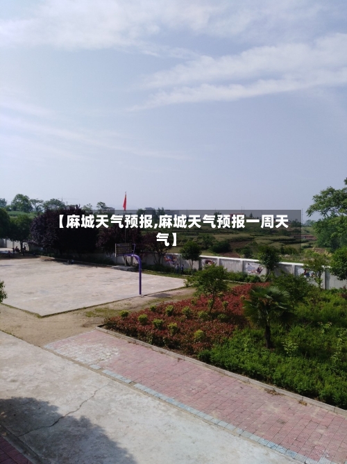 【麻城天气预报,麻城天气预报一周天气】-第1张图片