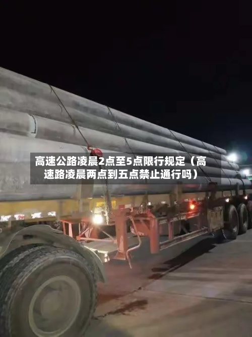 高速公路凌晨2点至5点限行规定（高速路凌晨两点到五点禁止通行吗）-第1张图片