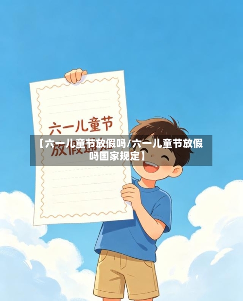 【六一儿童节放假吗/六一儿童节放假吗国家规定】-第1张图片