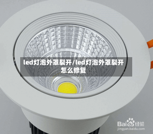led灯泡外罩裂开/led灯泡外罩裂开怎么修复-第1张图片