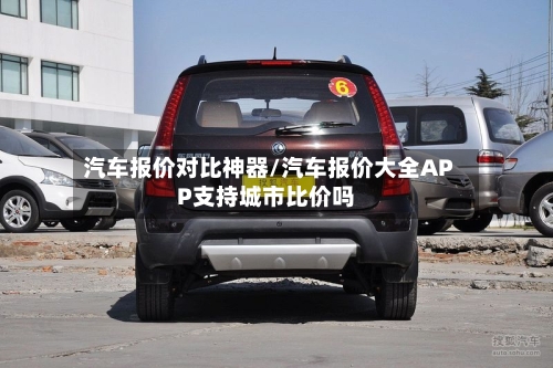 汽车报价对比神器/汽车报价大全APP支持城市比价吗-第1张图片