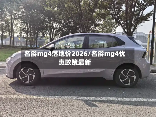 名爵mg4落地价2026/名爵mg4优惠政策最新-第1张图片