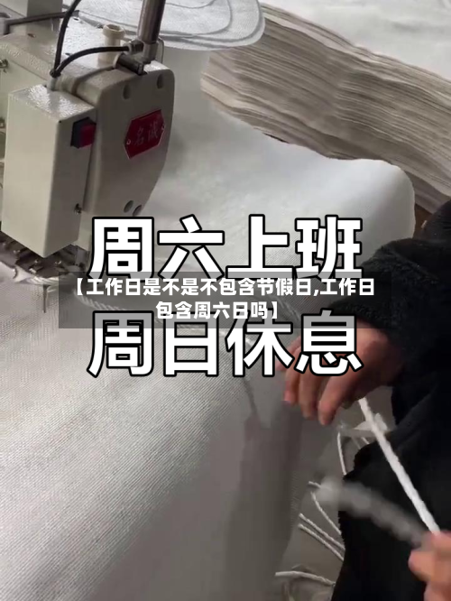【工作日是不是不包含节假日,工作日包含周六日吗】-第1张图片