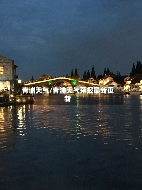 青浦天气/青浦天气预报最新更新-第1张图片