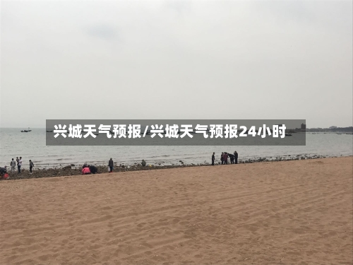 兴城天气预报/兴城天气预报24小时-第1张图片