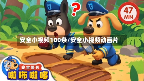 安全小视频100条/安全小视频动画片-第1张图片