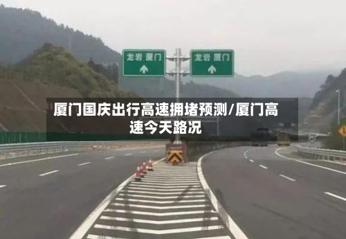 厦门国庆出行高速拥堵预测/厦门高速今天路况-第1张图片