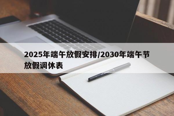 2025年端午放假安排/2030年端午节放假调休表