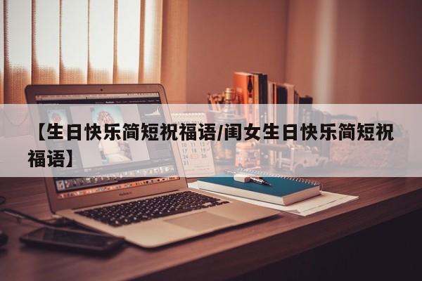 【生日快乐简短祝福语/闺女生日快乐简短祝福语】