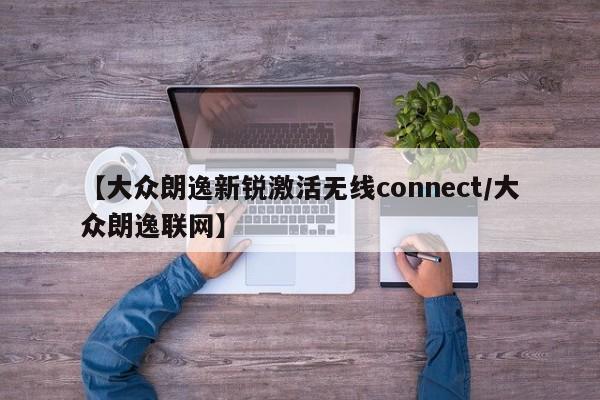 【大众朗逸新锐激活无线connect/大众朗逸联网】