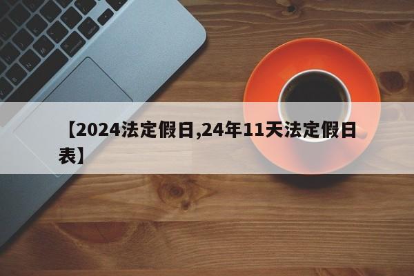 【2024法定假日,24年11天法定假日表】