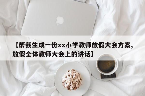 【帮我生成一份xx小学教师放假大会方案,放假全体教师大会上的讲话】