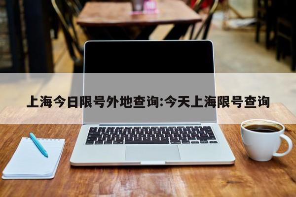 上海今日限号外地查询:今天上海限号查询