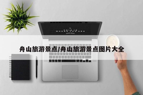 舟山旅游景点/舟山旅游景点图片大全